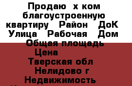 Продаю 2х ком.благоустроенную квартиру › Район ­ ДоК › Улица ­ Рабочая › Дом ­ 14 › Общая площадь ­ 49 › Цена ­ 900 000 - Тверская обл., Нелидово г. Недвижимость » Квартиры продажа   . Тверская обл.